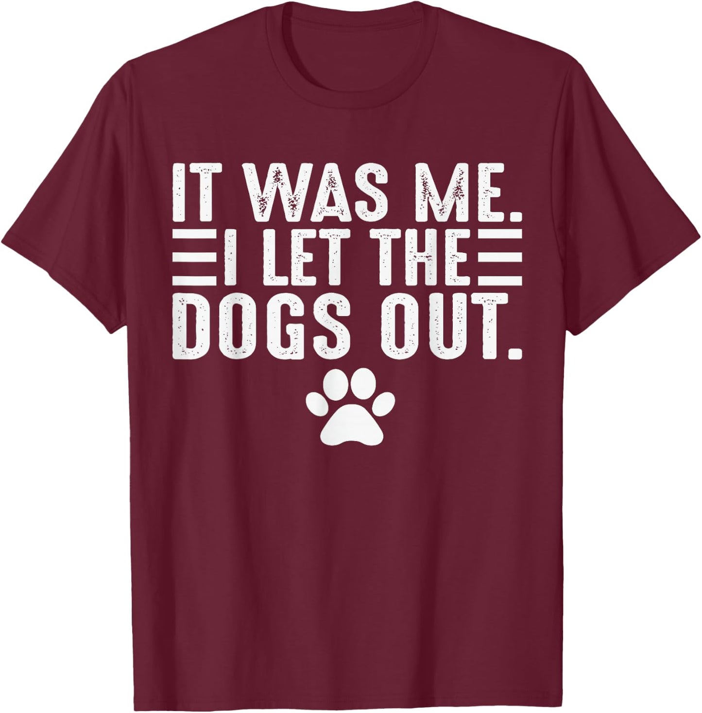 Dog Lover It was Me I Let The Dogs Out Mom Dad Dog's Paw T-Shirt - T-Shirt | Maroon