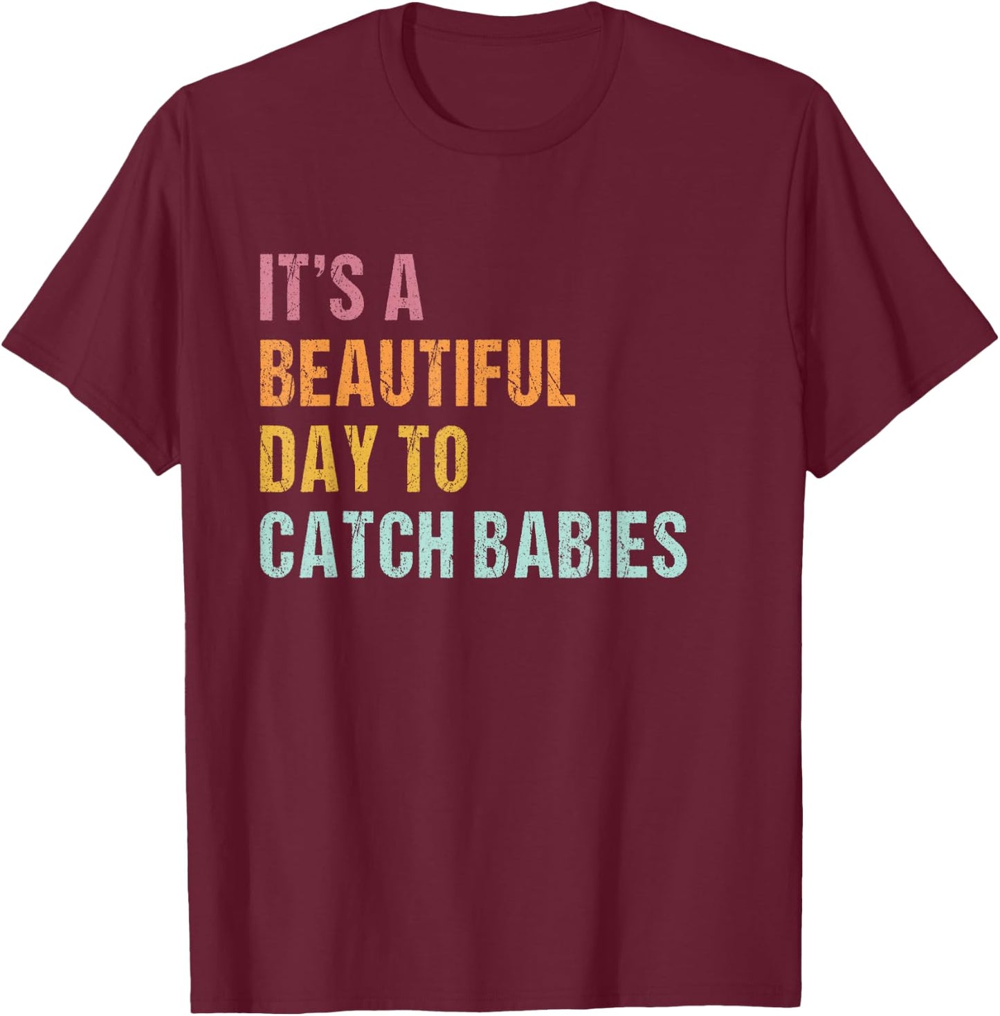 It's a beautiful day to catch babies Midwife saying T-Shirt - T-Shirt | Maroon