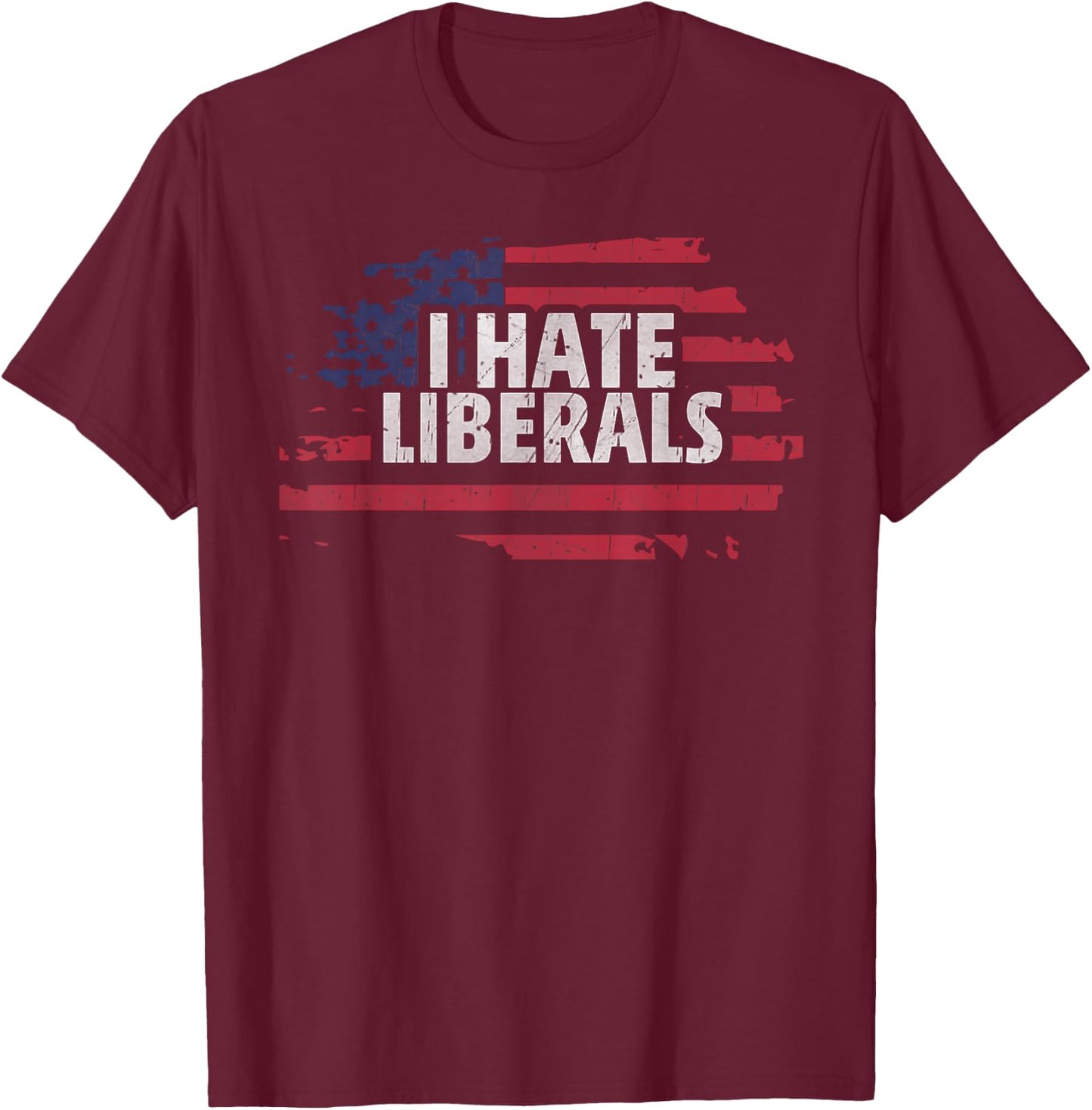 I Hate Liberals - Pro Conservative Republican T-Shirt - T-Shirt | Maroon