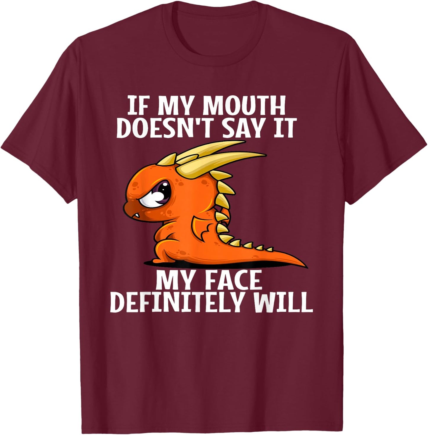 If my mouth doesn't say it my face definitely will dragon T-Shirt - T-Shirt | Maroon