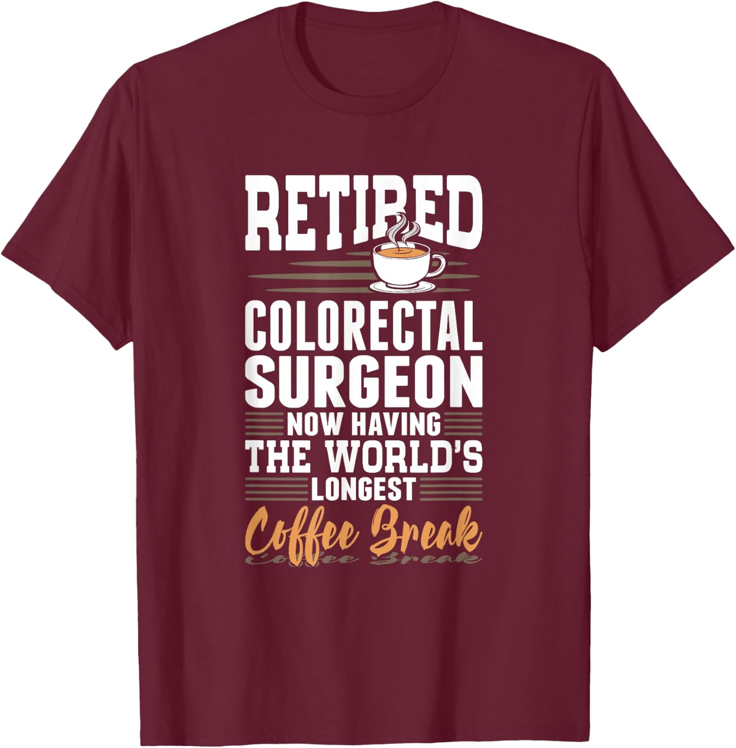 Retired Colorectal Surgeon Longest Coffee Break T-Shirt - T-Shirt | Maroon