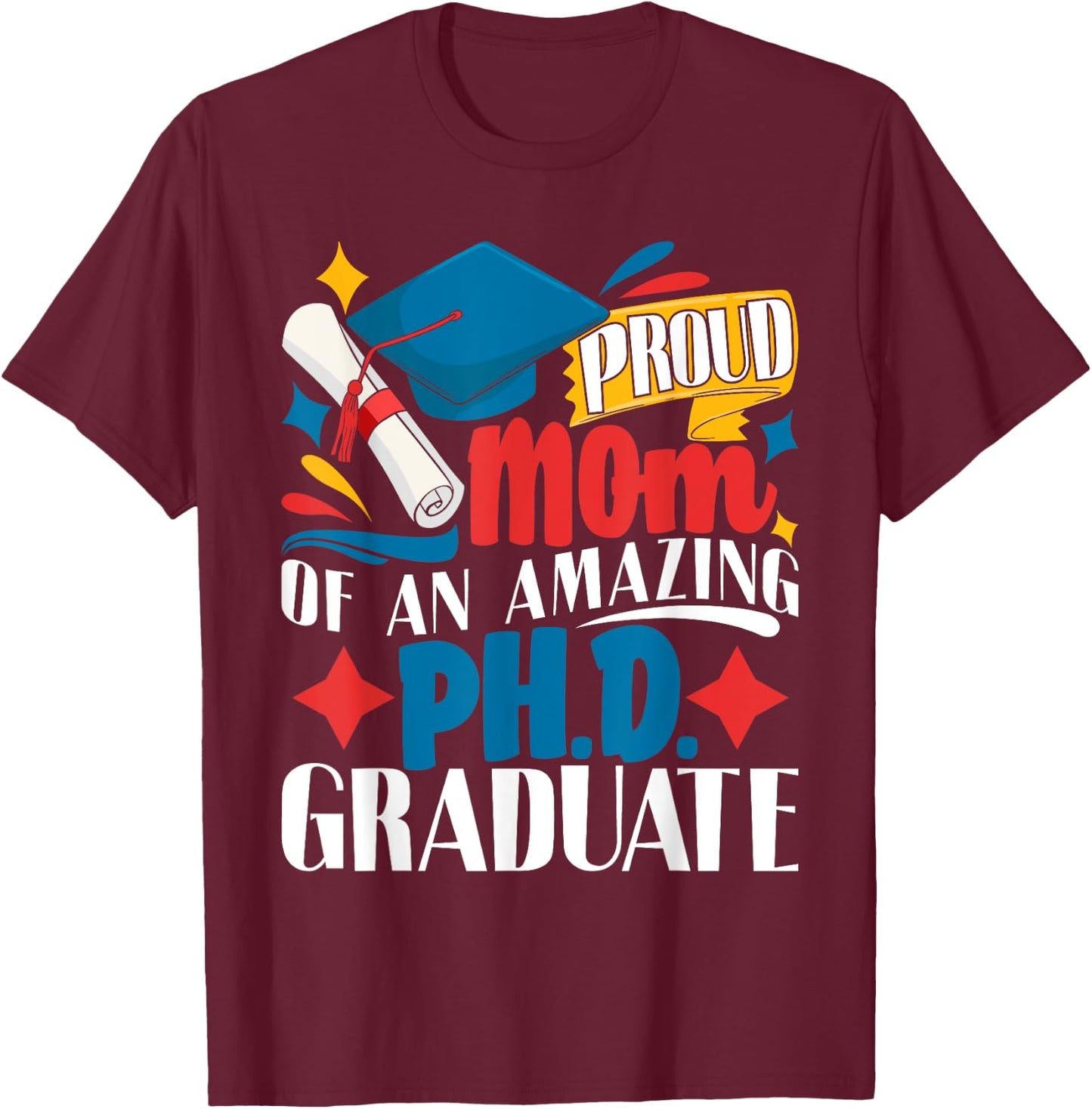 Proud Mom Of PhD Graduate Ph.D. Graduation Doctorate Degree T-Shirt - T-Shirt | Maroon