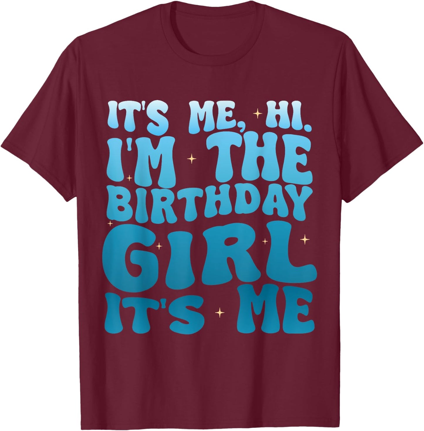 Birthday Party Shirt Its Me Hi Im The Birthday Girl Its Me T-Shirt - T-Shirt | Maroon