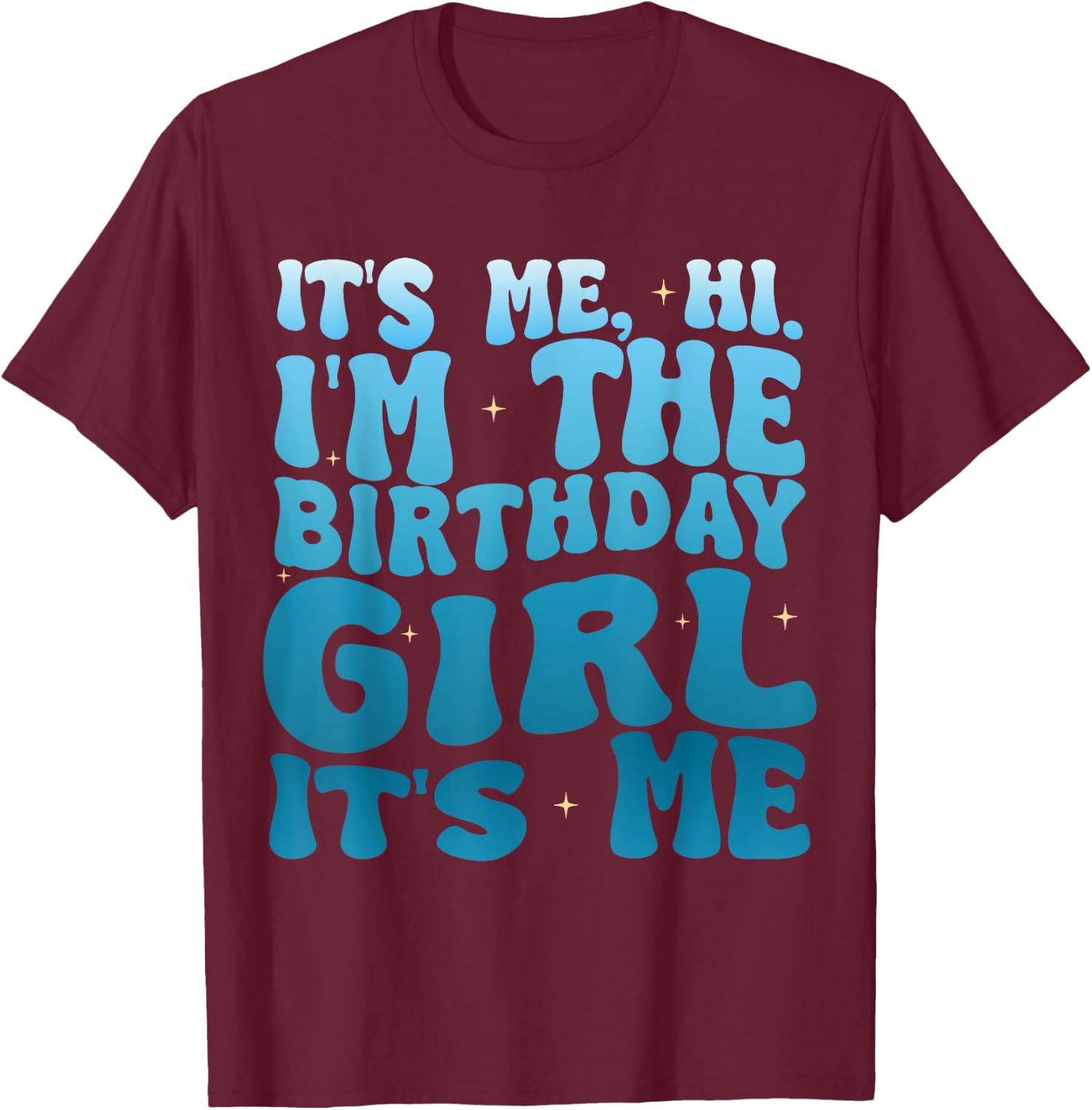 Birthday Party Shirt Its Me Hi Im The Birthday Girl Its Me T-Shirt - T-Shirt | Maroon