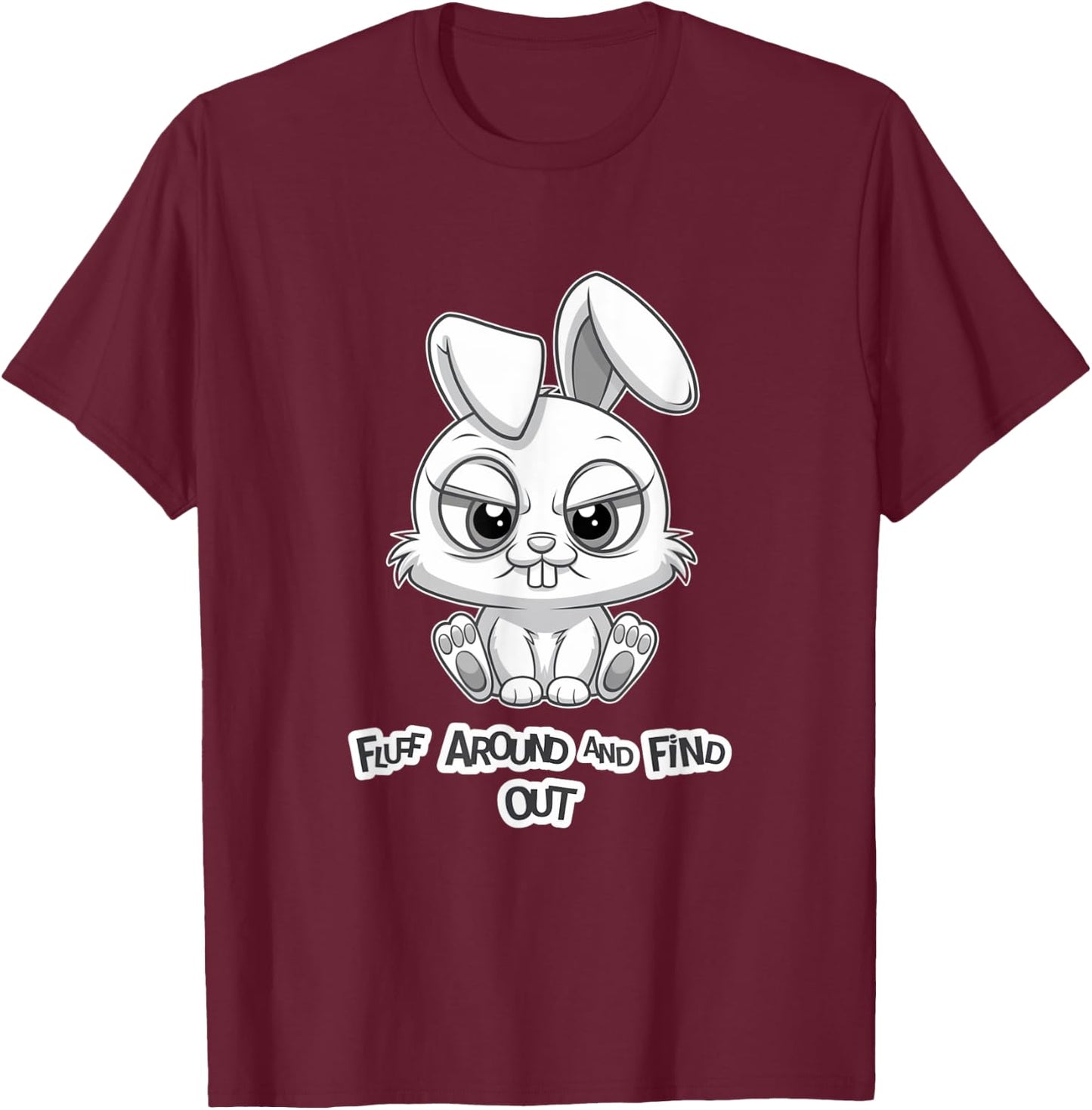 Fluff Around and Find Out Funny Sarcastic Bunny Cute Angry T-Shirt - T-Shirt | Maroon