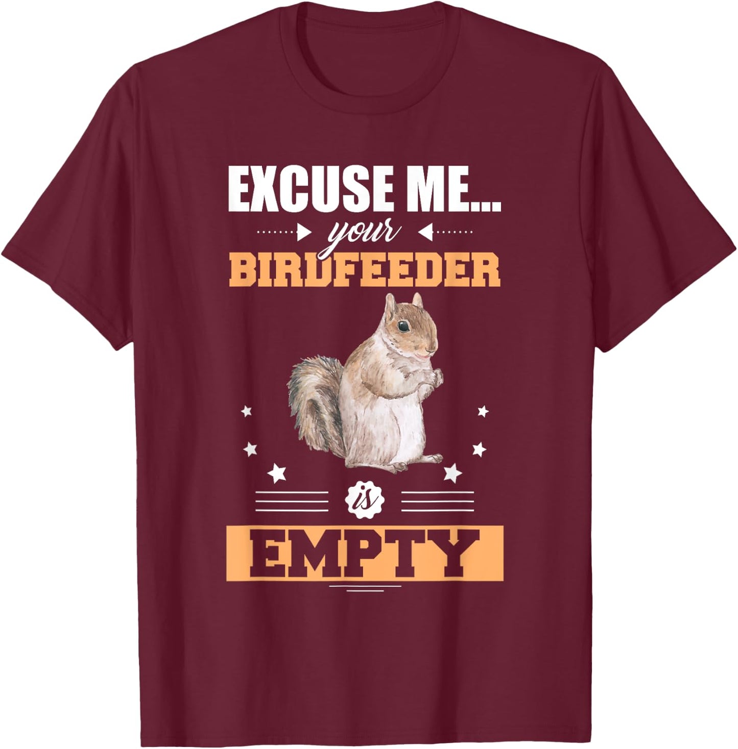 Excuse Me Your Birdfeeder Is Empty Funny Animal Squirrel T-Shirt - T-Shirt | Maroon