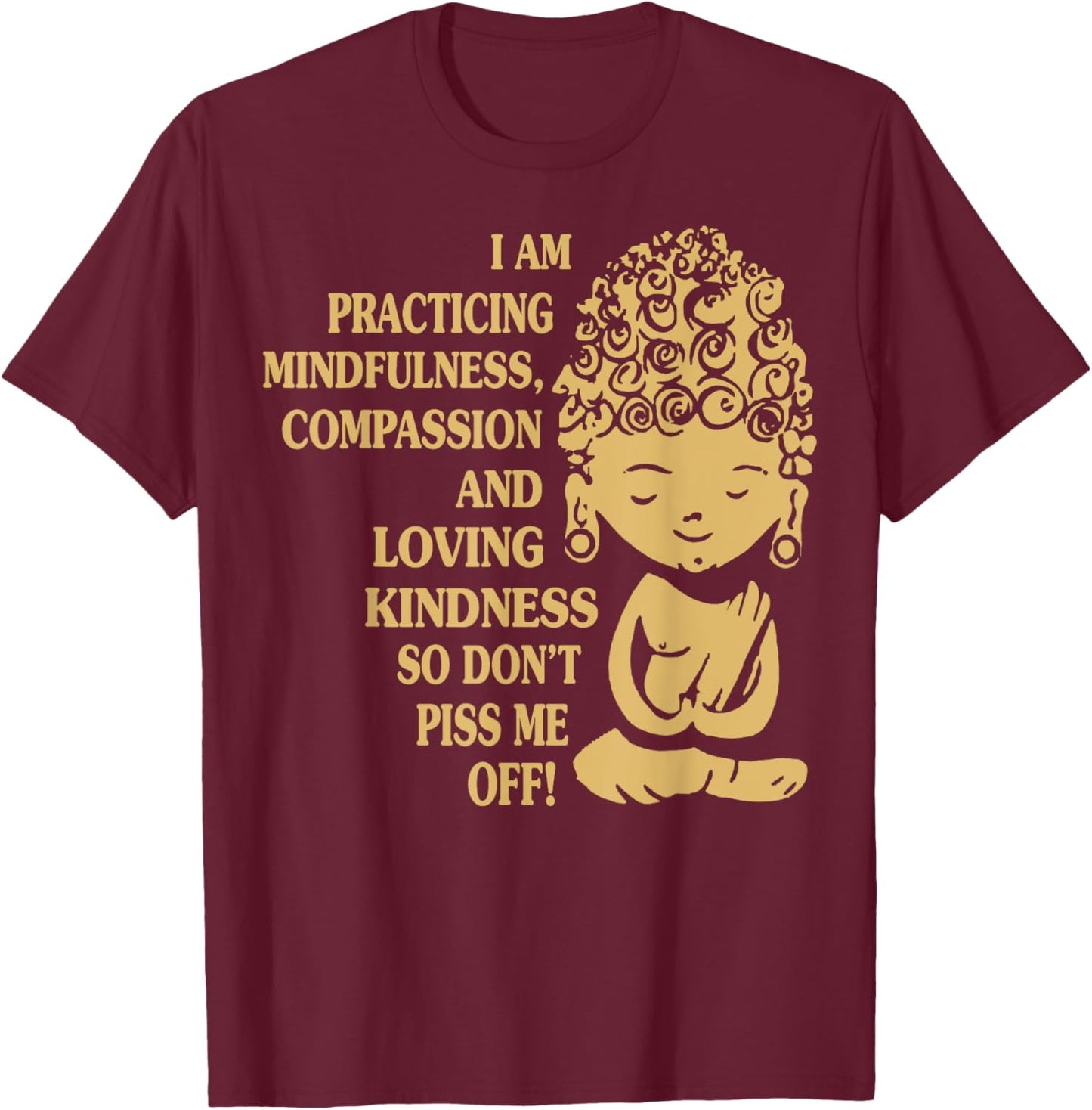 Buddha Im Practicing Mindfulness Kindness Please T-Shirt - T-Shirt | Maroon