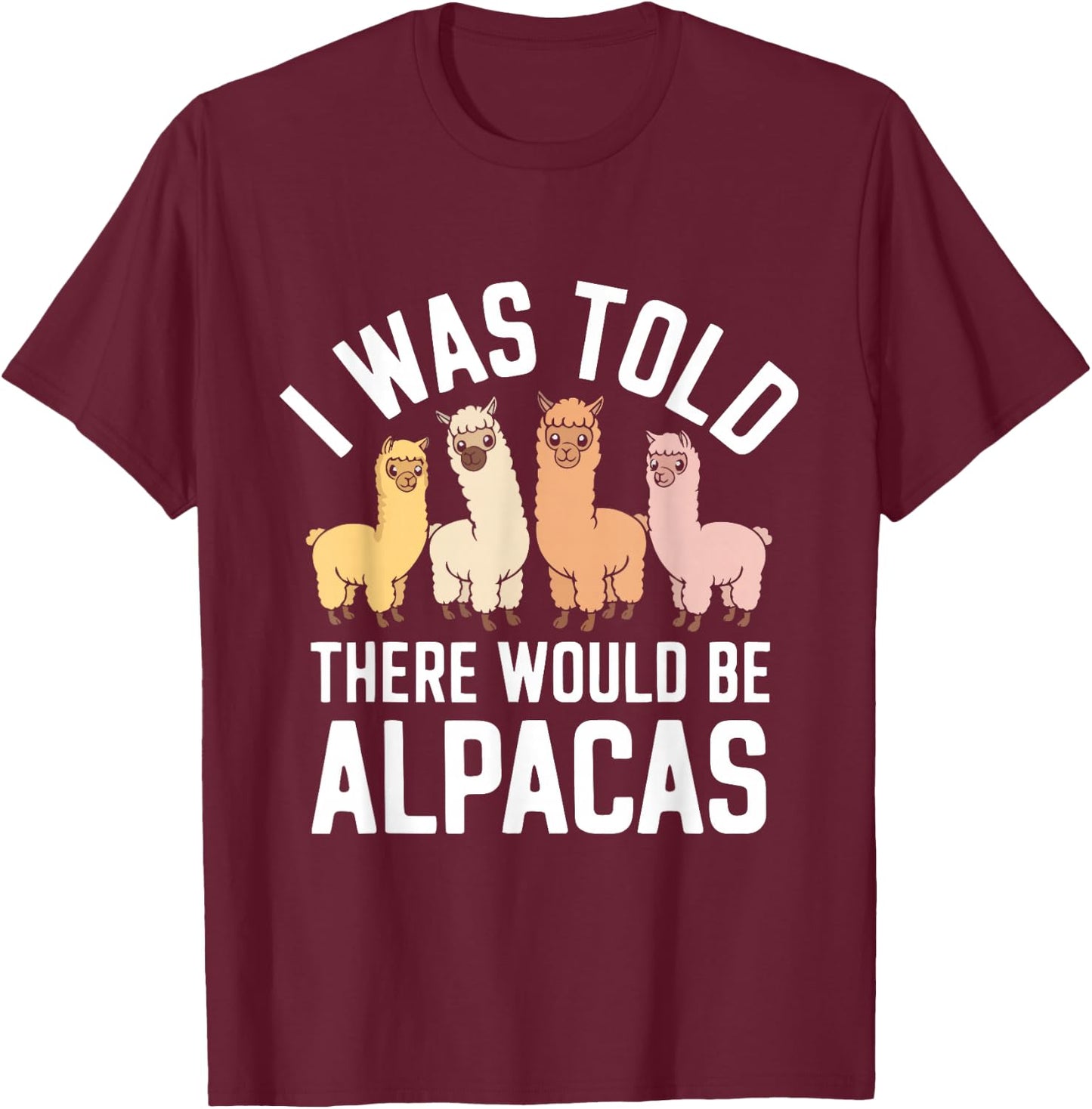 Funny Alpaca Lover I Was Told There Would Be Alpacas T-Shirt - T-Shirt | Maroon