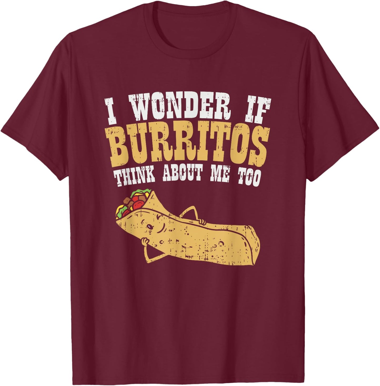 I Wonder If Burritos Think About Me Too - Funny Burrito T-Shirt - T-Shirt | Maroon