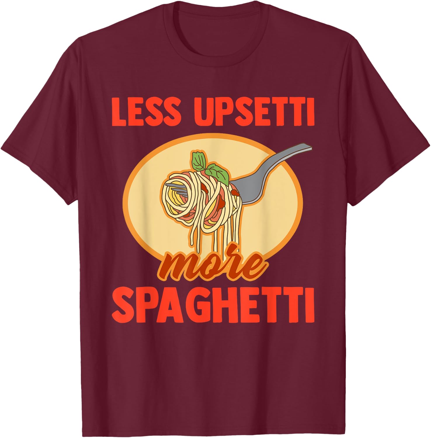 Less Upsetti More Spaghetti Funny Pasta Lover Saying Outfit T-Shirt - T-Shirt | Maroon