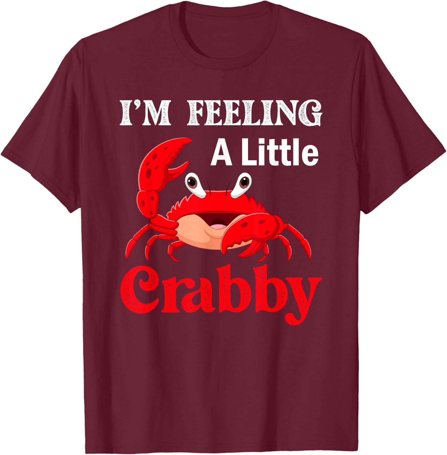 I'm Feeling A Little Crabby Crabs Lobster T-Shirt - T-Shirt | Maroon