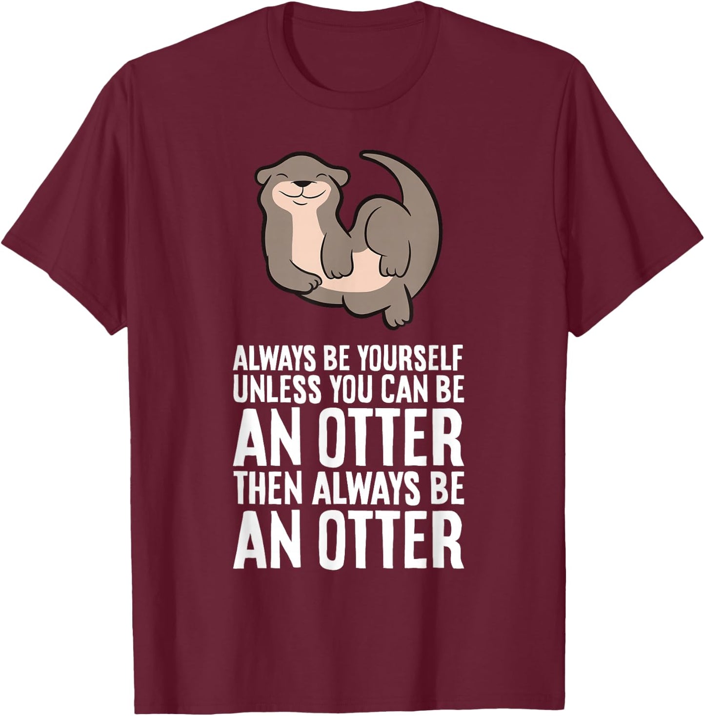 Always Be Yourself Unless You Can Be An Otter T-Shirt - T-Shirt | Maroon