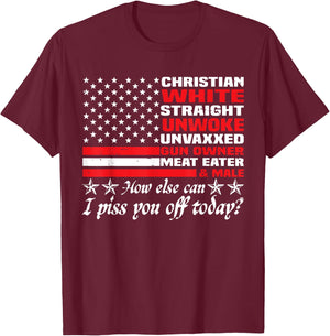 How Else Can I Piss You Off Today Christian White 4th July T-Shirt - T-Shirt | Maroon