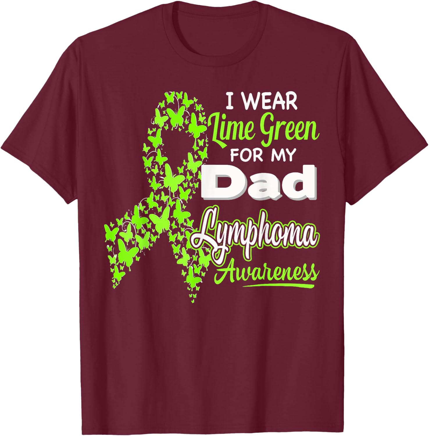 I wear Lime Green for my Dad - Lymphoma Awareness shirt T-Shirt - T-Shirt | Maroon
