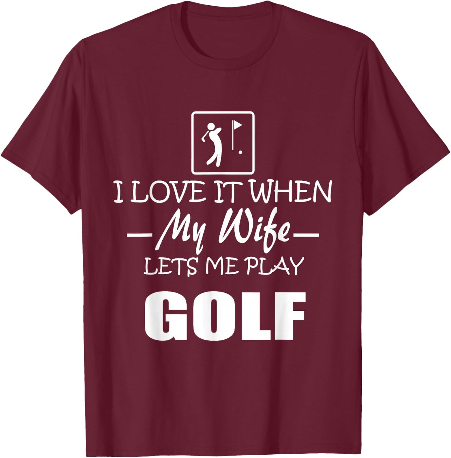 I Love it When My Wife Lets Me Play Golf Men T-Shirt - T-Shirt | Maroon