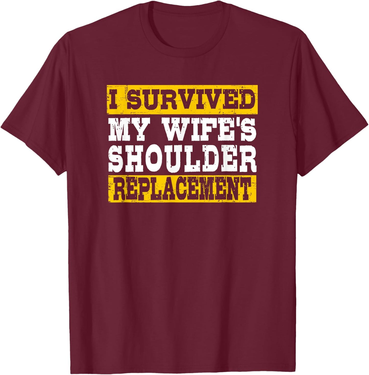 I Survived My Wife’s Shoulder Replacement T-Shirt - T-Shirt | Maroon