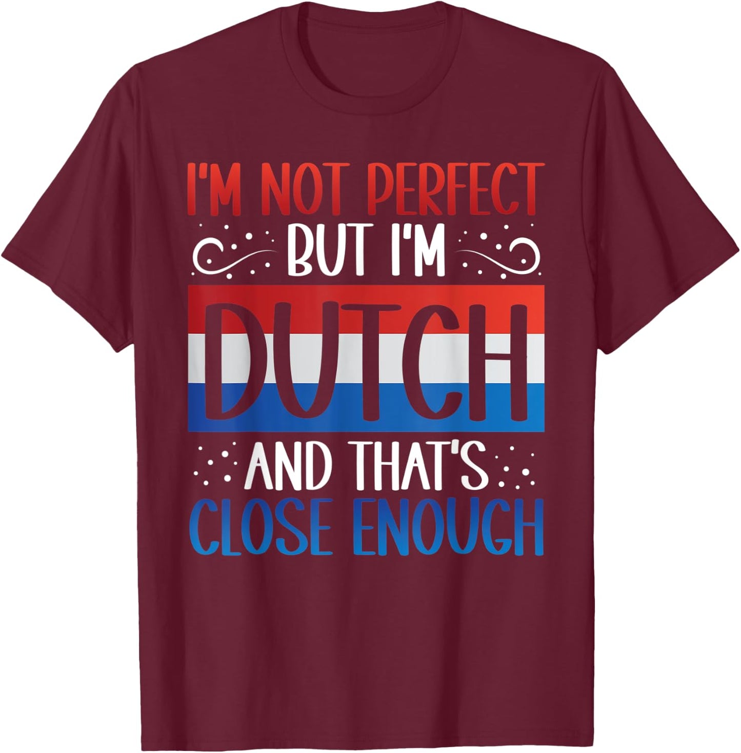 I'm Not Perfect But I'm Dutch Funny Dutch Roots Heritage T-Shirt - T-Shirt | Maroon
