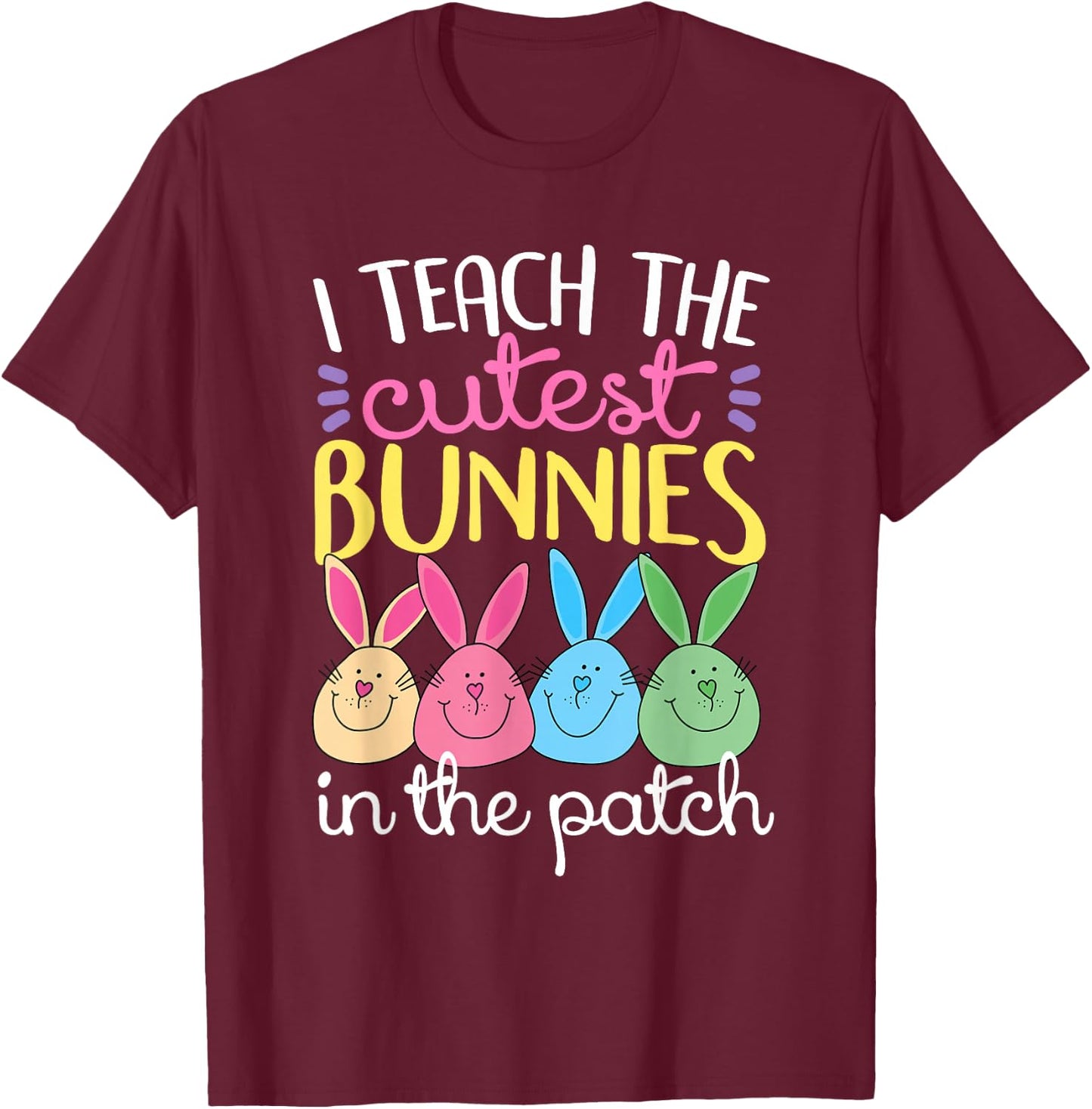I Teach The Cutest Bunnies In The Patch Easter Teacher Women T-Shirt - T-Shirt | Maroon