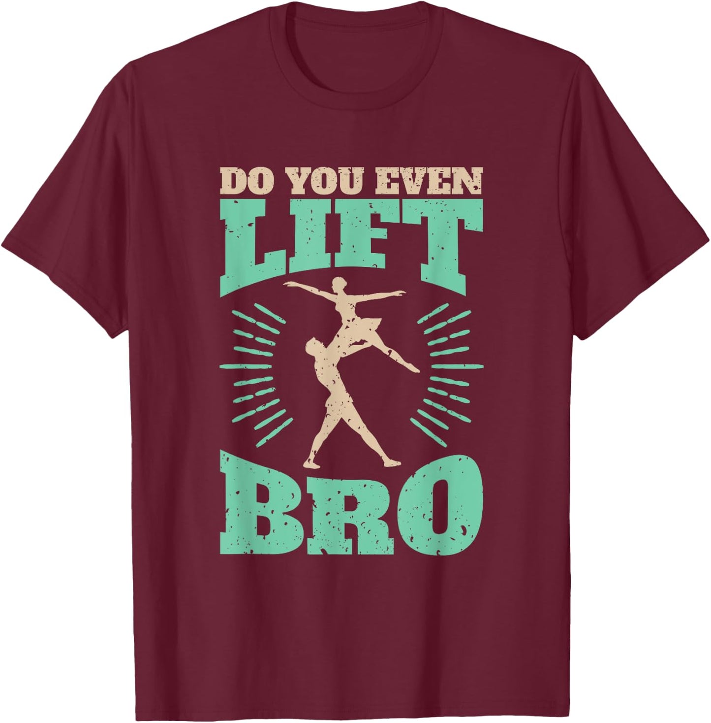 Funny Do You Even Lift Bro Cool Male Ballet Dancing T-Shirt - T-Shirt | Maroon