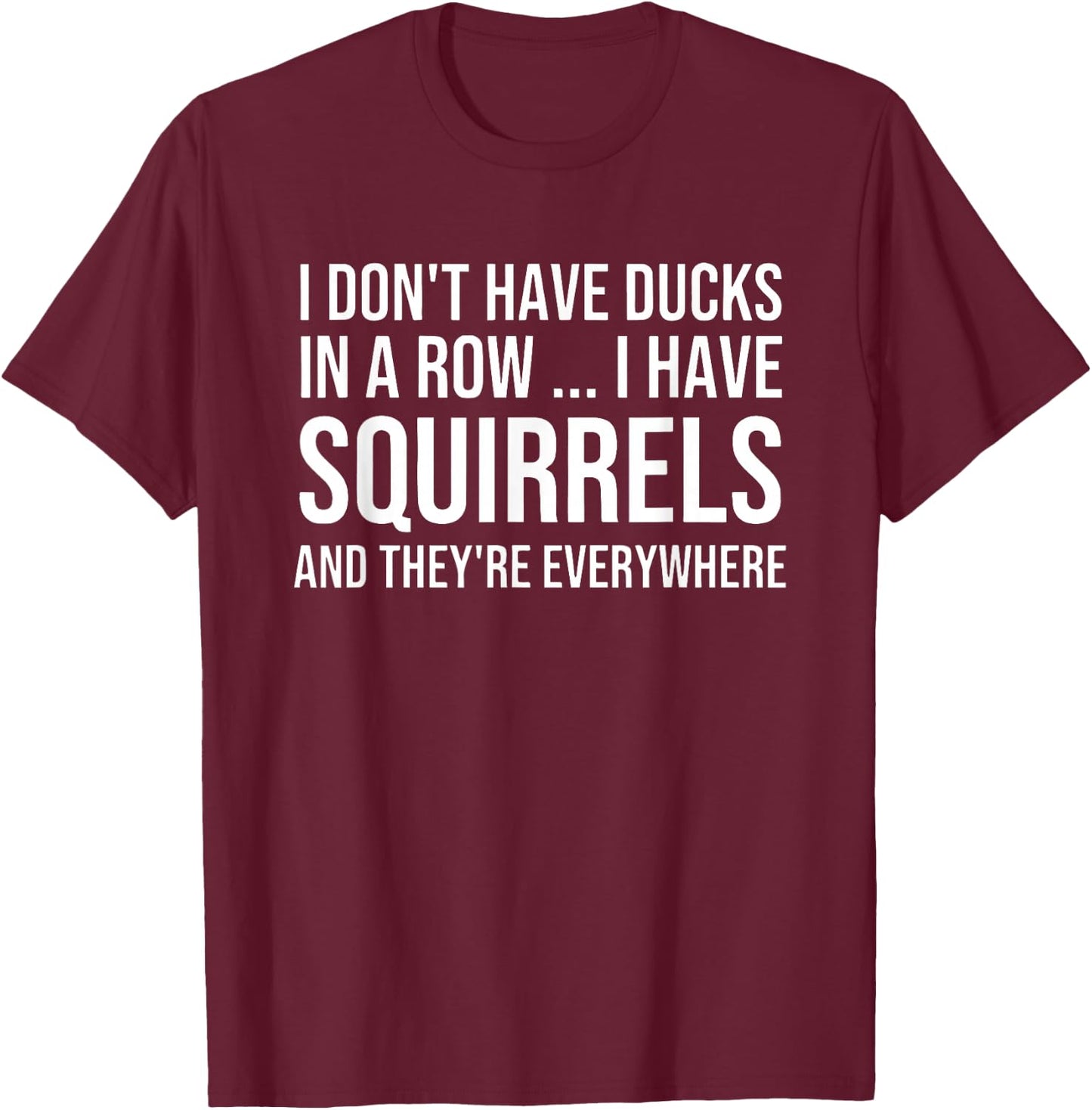 I Don't Have My Ducks in a Row T-Shirt - T-Shirt | Maroon