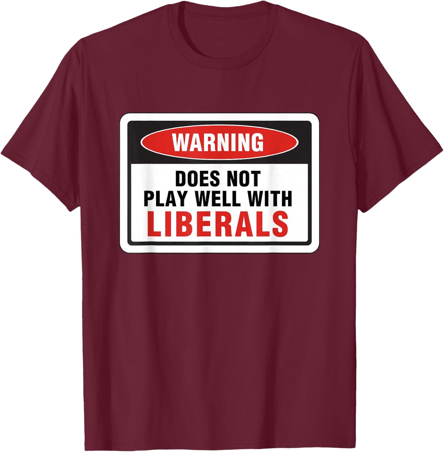 Anti Liberal Republican Does Not Play Well with Liberals T-Shirt - T-Shirt | Maroon