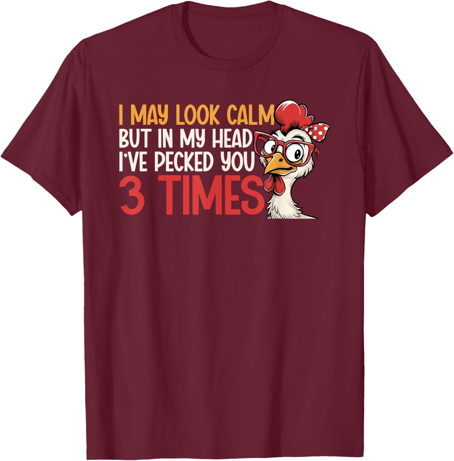 I May Look Calm But In My Head Ive Pecked You 3 Times Humor T-Shirt - T-Shirt | Maroon