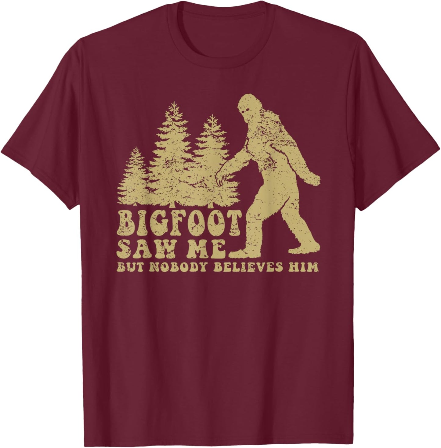 Bigfoot saw me but nobody believes him T-Shirt - T-Shirt | Maroon