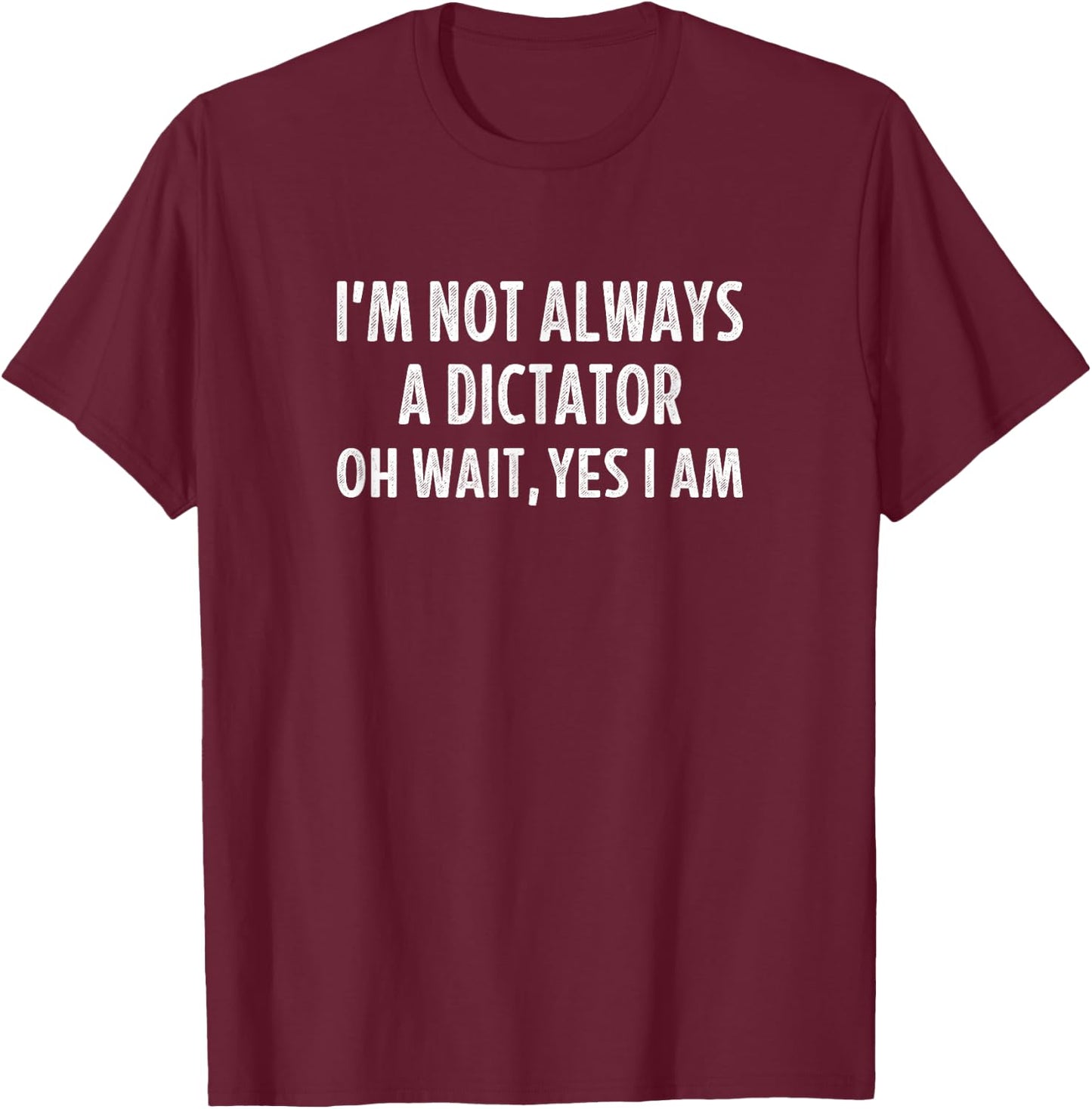 I'm Not Always A Dictator - Oh Wait Yes I Am - Vintage T-Shirt - T-Shirt | Maroon