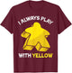 I Always Play With Yellow Meeple Board Game , Black, S T-Shirt - T-Shirt | Maroon