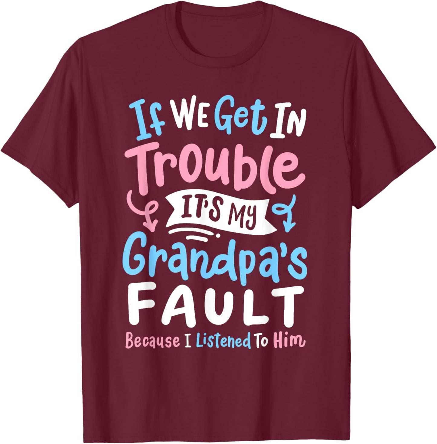 Awesome Dad & Kids Father's Day Gear If We Get In Trouble It's My Grandpa's Fault Funny Boys Girls T-Shirt - T-Shirt | Maroon