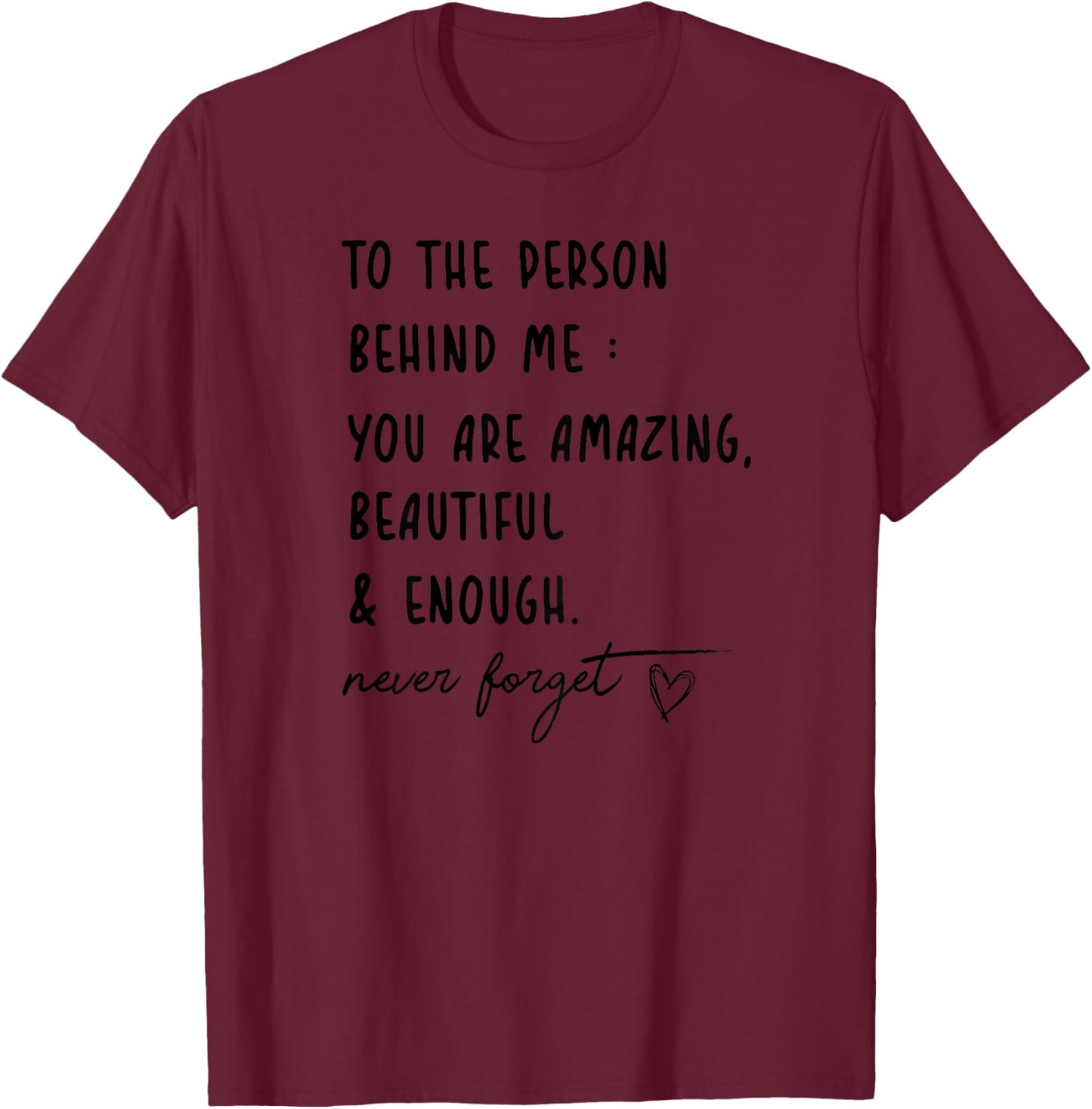 Funny to the Person Behind Me You Are Amazing Beautiful T-Shirt - T-Shirt | Maroon