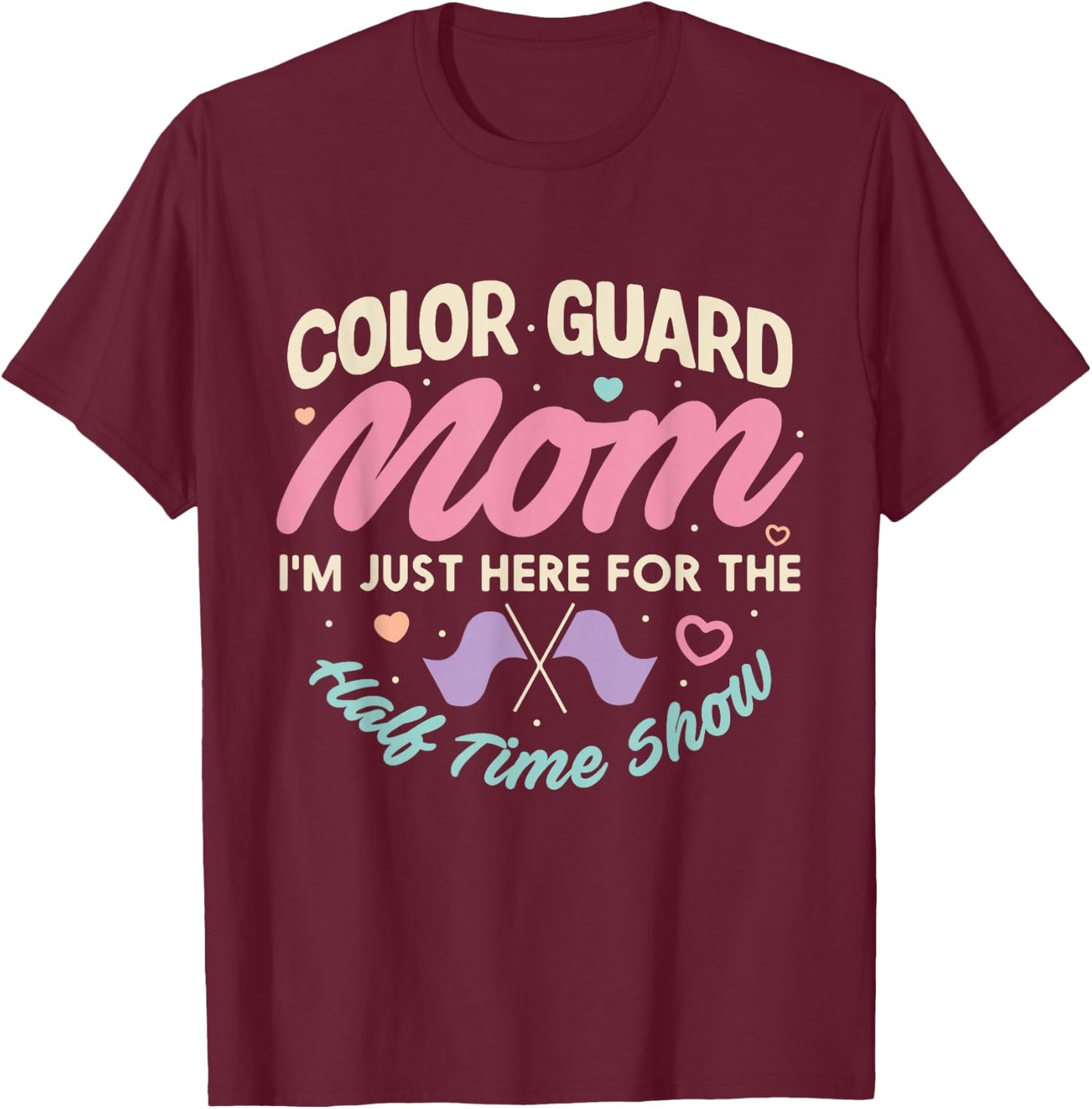 Color Guard Mom Just Here For Half Time Show Mommy Funny T-Shirt - T-Shirt | Maroon