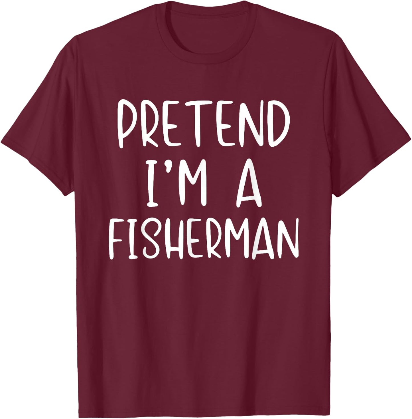 Pretend I'm A Fisherman Costume Halloween Simple Adult Kid T-Shirt - T-Shirt | Maroon