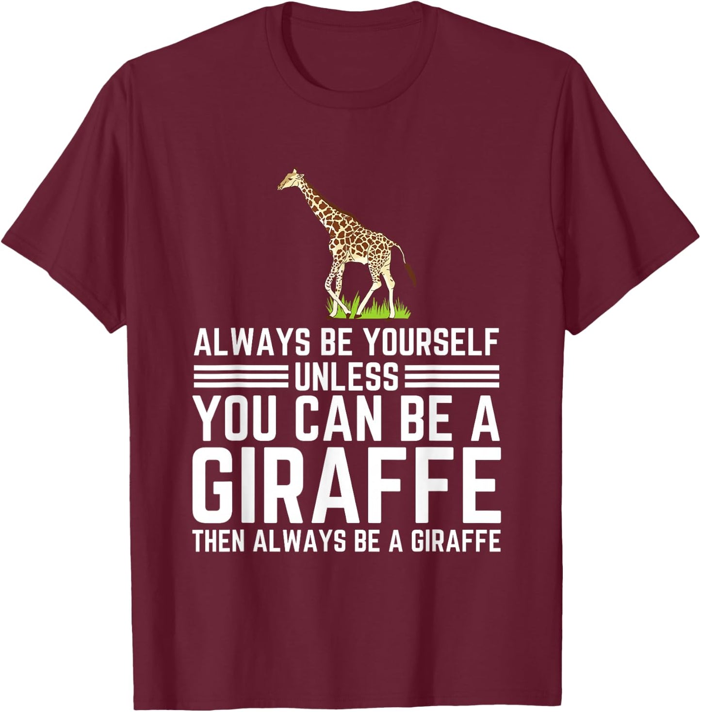 Always Be Yourself Unless You Can Be A Giraffe T-Shirt - T-Shirt | Maroon