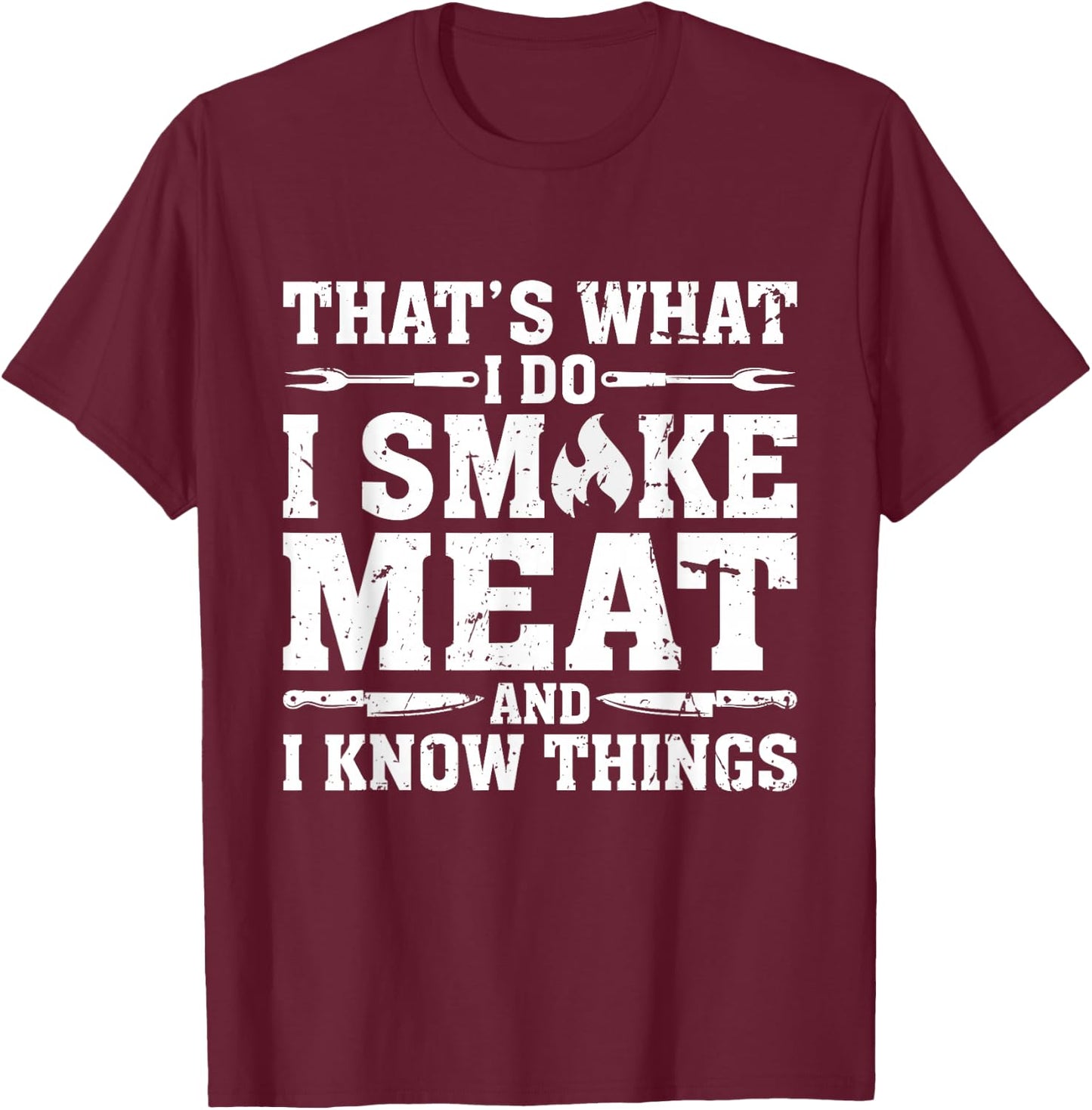 I Smoke Meat and I Know Things Funny BBQ Chef Grill Dad T-Shirt - T-Shirt | Maroon