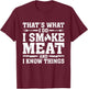 I Smoke Meat and I Know Things Funny BBQ Chef Grill Dad T-Shirt - T-Shirt | Maroon