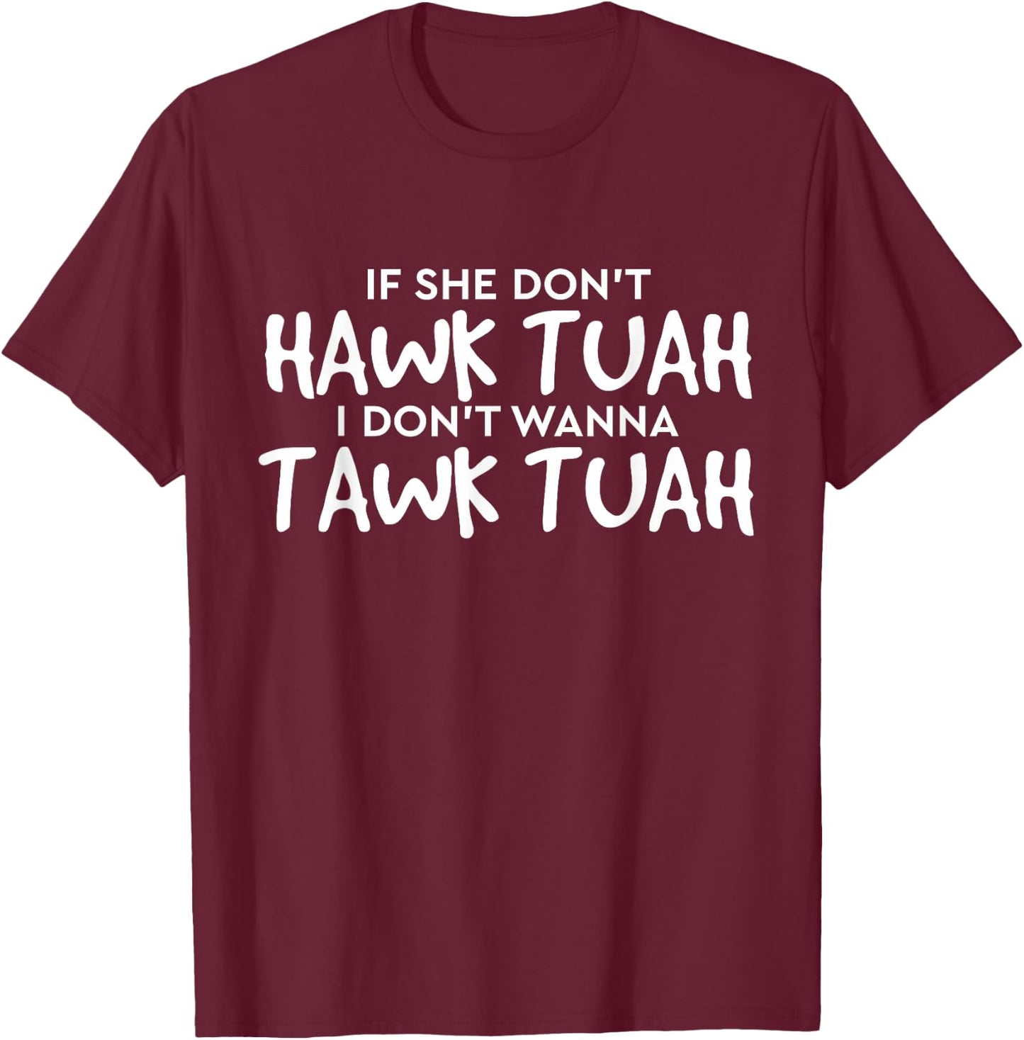 If She Don't Hawk Tush I Won't Tawk Tuah T-Shirt - T-Shirt | Maroon