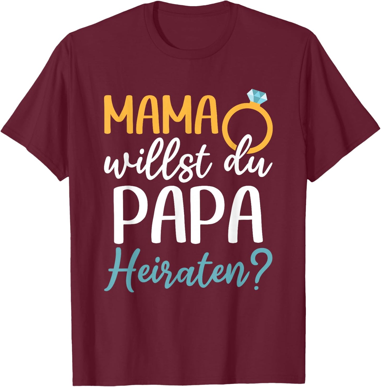 Marriage Proposal Wedding Proposal Mama Willst Du Papa Marriage , black, s T-Shirt - T-Shirt | Maroon