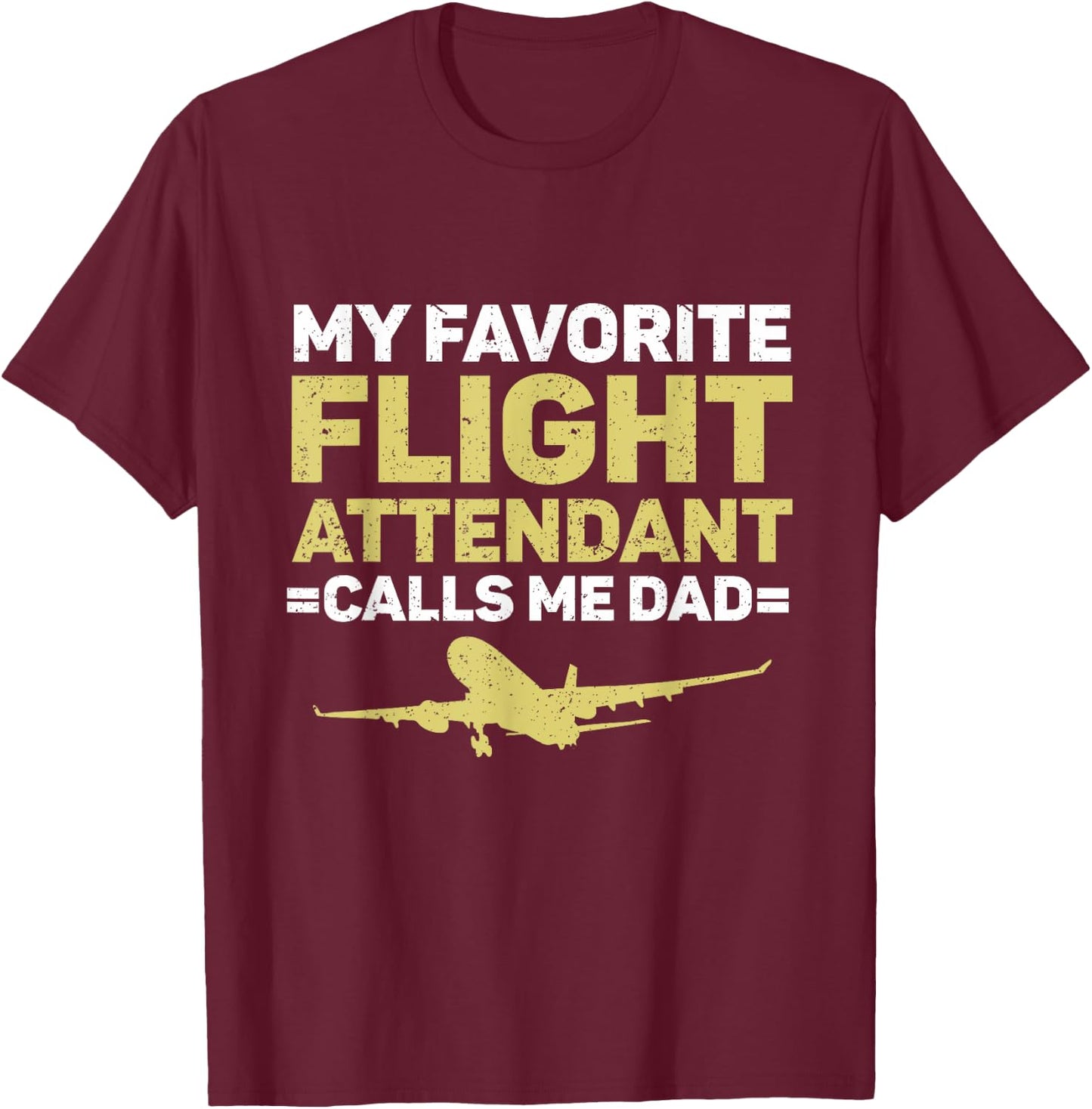 My Favorite Flight Attendant Calls Me Dad Flight Attendant T-Shirt - T-Shirt | Maroon