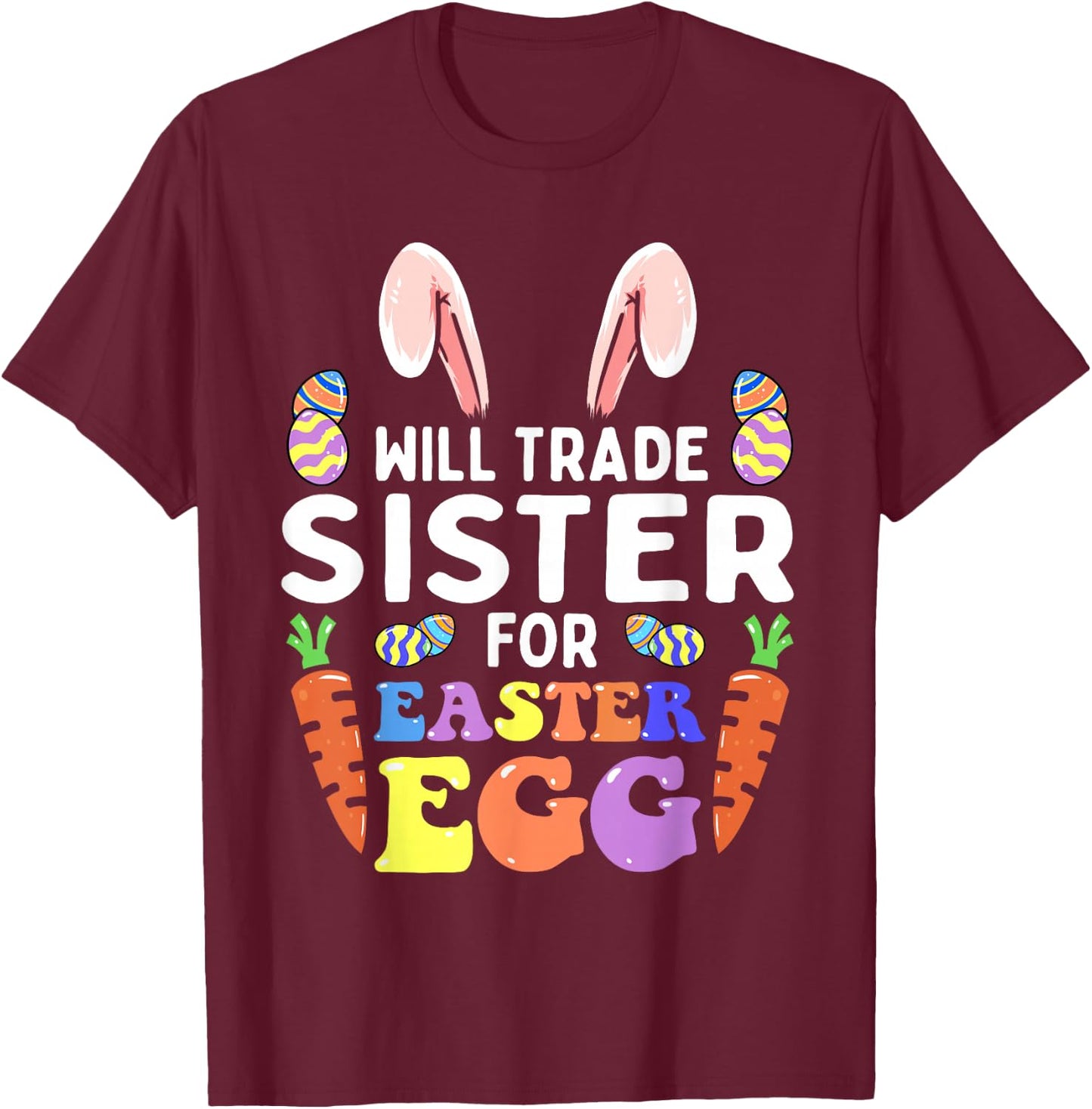 Bunny Ears Carrots Eggs Will Trade Sister For Easter Egg T-Shirt - T-Shirt | Maroon