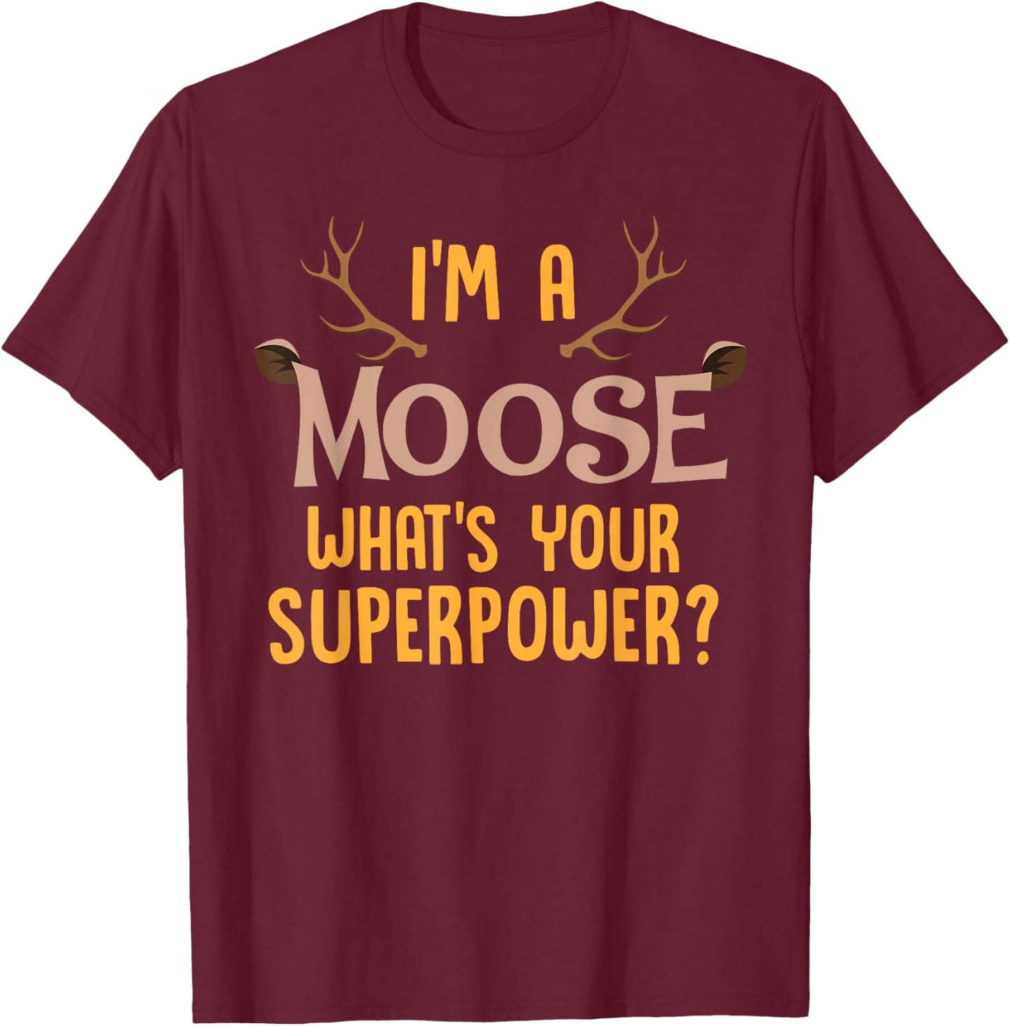 Moose Animal Lover Shirt I'm A Moose What's Your Superpower T-Shirt - T-Shirt | Maroon