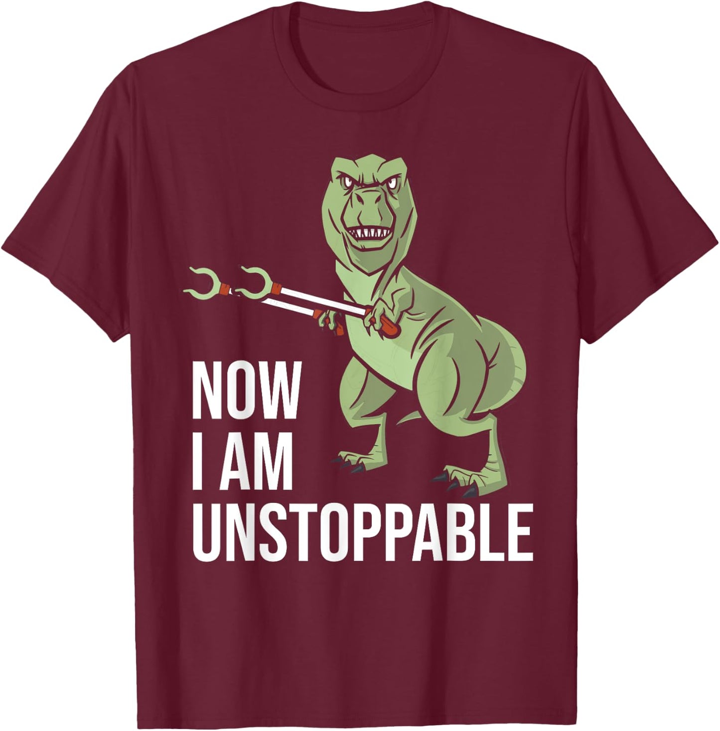 Now I am Unstoppable - Funny Dinosaur Grabber Claws T-Shirt - T-Shirt | Maroon