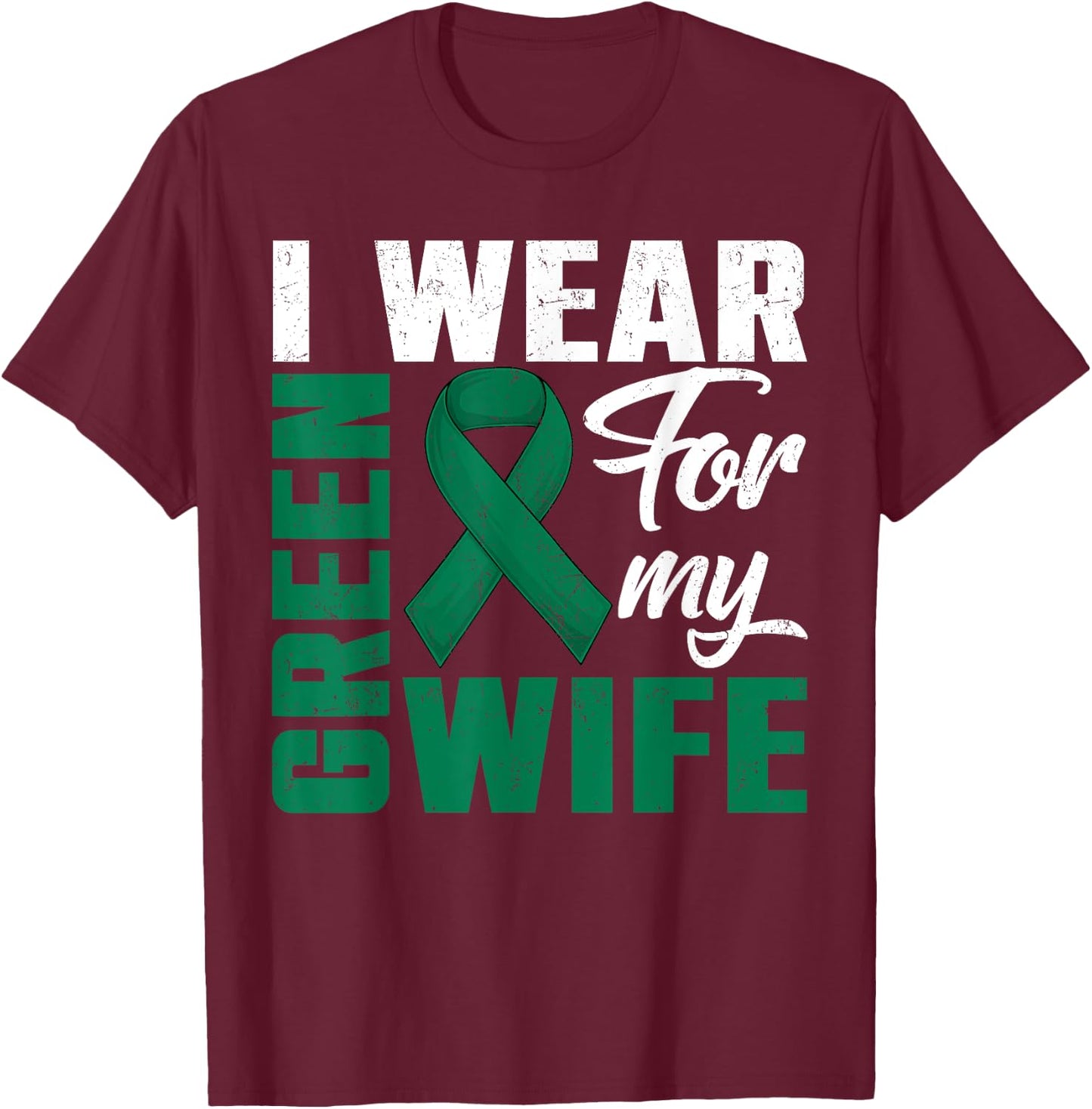 I Wear Green For My Wife Liver Cancer Awareness Day Husband T-Shirt - T-Shirt | Maroon