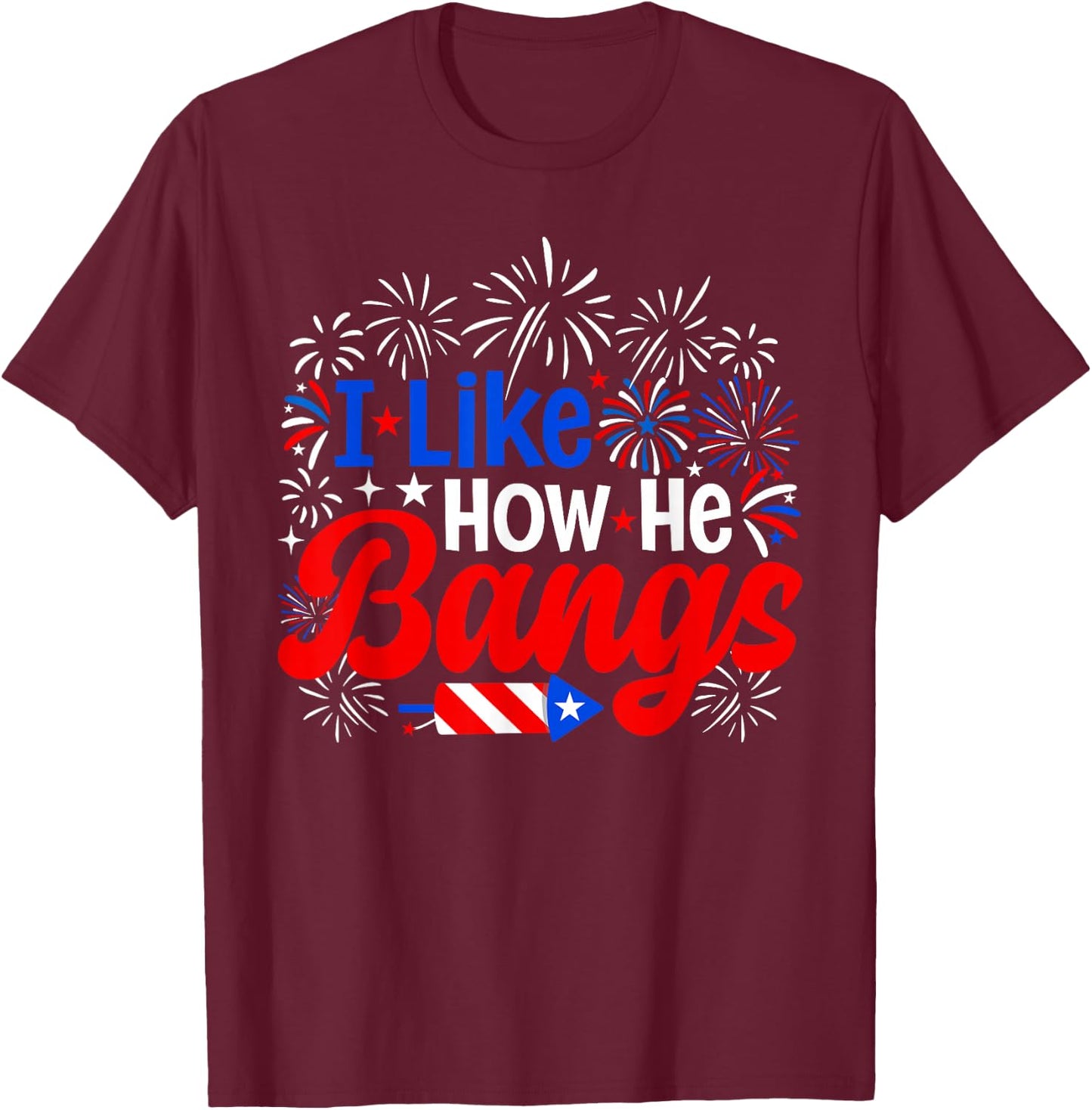 I Like How He Bangs 4th of July Couples Fireworks T-Shirt - T-Shirt | Maroon