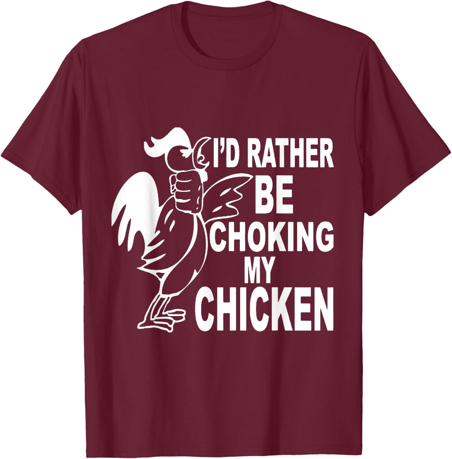 I'd Rather Be Choking My Chicken T-Shirt - T-Shirt | Maroon