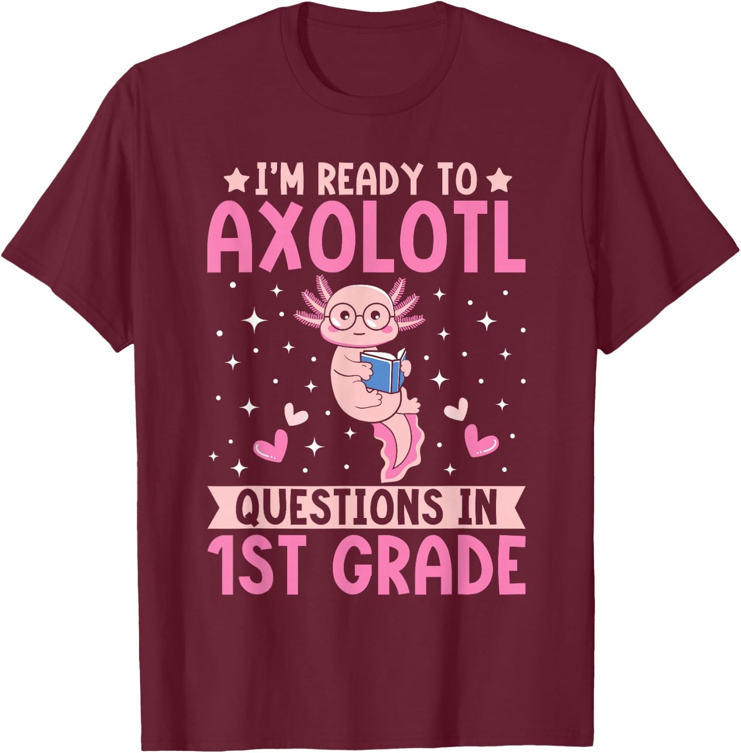 I'm Ready to Axolotl Questions In 1st Grade Back To School T-Shirt - T-Shirt | Maroon