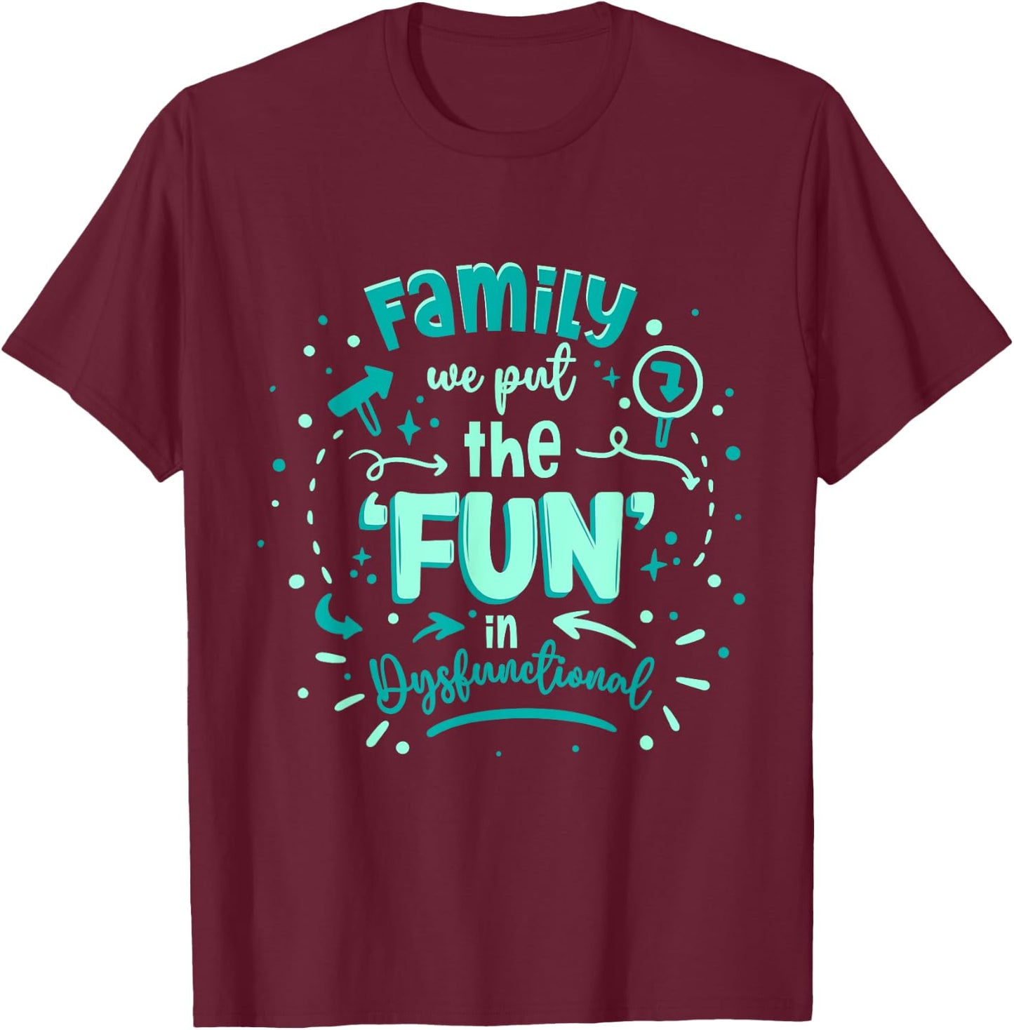 We Put The Fun In Dysfunctional Family Reunion T-Shirt - T-Shirt | Maroon