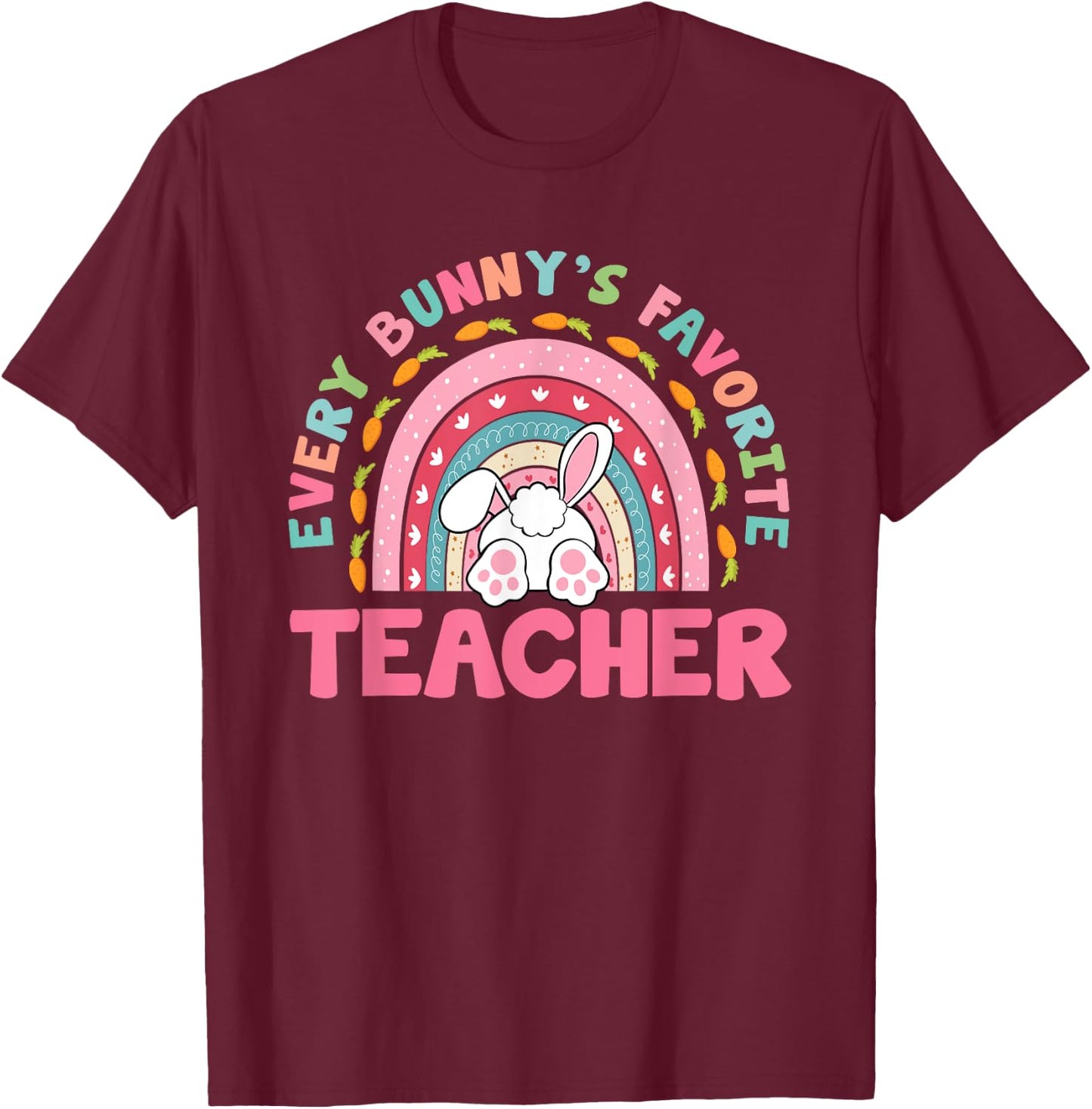 Rainbow Every Bunny's Favorite Teacher Easter Bunny T-Shirt - T-Shirt | Maroon