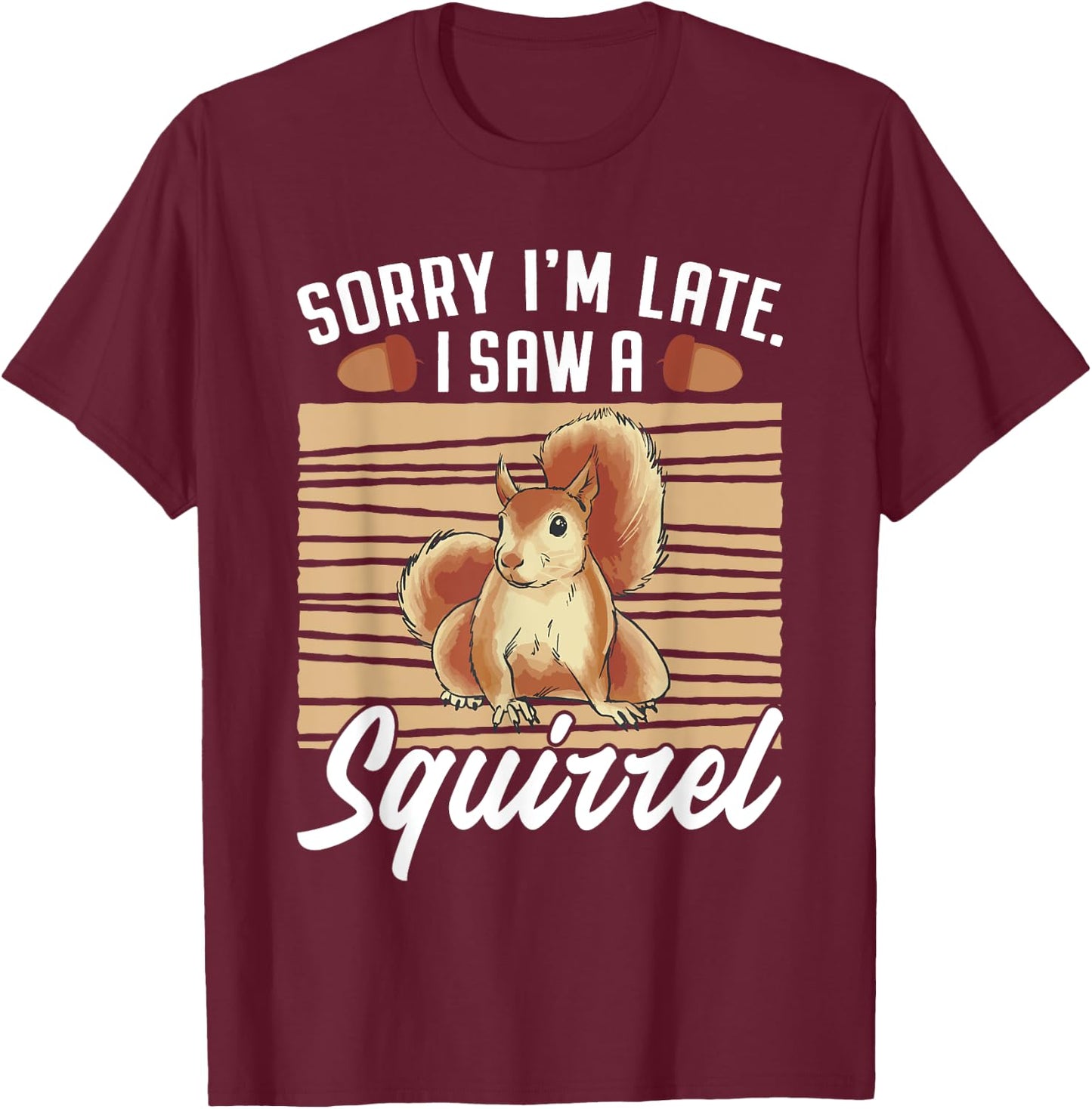 Sorry I'm Late I Saw A Squirrel T-Shirt - T-Shirt | Maroon