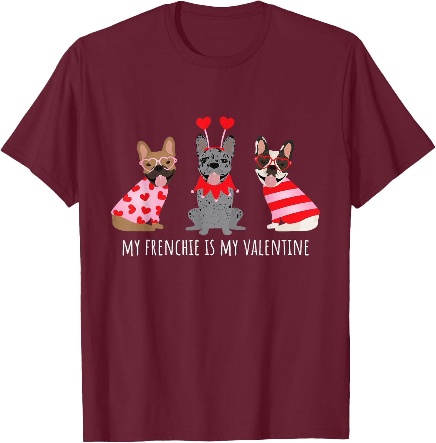 My Frenchie Is My Valentine Cute French Bulldogs Love Hearts T-Shirt - T-Shirt | Maroon